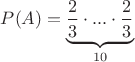 $P(A)=\underbrace{\frac{2}{3}\cdot...\cdot\frac{2}{3}}_{10}$