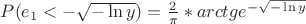$P(e_1< -\sqrt{- \ln y})=\frac{2}{{\pi}}*arctge^{-\sqrt{- \ln y}}$