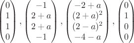 $\begin{pmatrix}0\\1\\1\\0 \end{pmatrix}, \begin{pmatrix}-1\\2+a\\2+a\\-1 \end{pmatrix}, \begin{pmatrix}-2+a\\(2+a)^2\\(2-a)^2\\-4-a \end{pmatrix},\begin{pmatrix}0\\1\\0\\0 \end{pmatrix}$