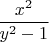 $$
\dfrac{x^2}{y^2-1}
$$
