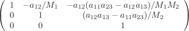 $\left( \begin {array} {ccc}1 & - a_{12}/M_1 & - a_{12}(a_{11}a_{23}-a_{12}a_{13})/M_1M_2\\
0 & 1 & (a_{12}a_{13}-a_{11}a_{23})/M_2\\
0 & 0 & 1\\\end {array}\right)$