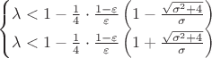 \begin{cases}
\lambda < 1-\frac{1}{4}\cdot\frac{1-\varepsilon}{\varepsilon}\left( 1-\frac{\sqrt{\sigma^2 + 4}}{\sigma} \right) \\
\lambda < 1-\frac{1}{4}\cdot\frac{1-\varepsilon}{\varepsilon}\left( 1+\frac{\sqrt{\sigma^2 + 4}}{\sigma} \right)
\end{cases}