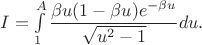 $I=\int \limits _1^A\dfrac {\beta u(1-\beta u)e^{-\beta u}}{\sqrt {u^2-1}}du.$