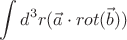 $$
 \displaystyle  \int  d^{3}r (\vec{a}\cdot rot(\vec{b}))
$$