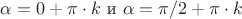 $\alpha=0+\pi\cdot k$ и $\alpha=\pi/2+\pi\cdot k$