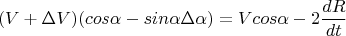 $$(V+\Delta V)(cos \alpha-sin \alpha \Delta \alpha)=V cos\alpha-2\frac{dR}{dt}$$