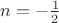 $n = -\frac{1}{2}$