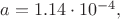 $a=1.14\cdot 10^{-4},$