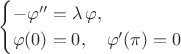 $$\begin{cases}
-\varphi''=\lambda\,\varphi,\\
\varphi(0)=0,\ \ \ \varphi'(\pi)=0
\end{cases}$$