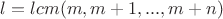 $l=lcm(m, m+1, ..., m+n)$