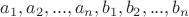 $a_1, a_2, ..., a_n, b_1, b_2, ..., b_n$