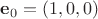 $\mathbf e_0=(1, 0, 0)$