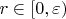 $r \in \left[0,\varepsilon\right)$