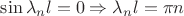 $\sin\lambda_{n}l=0\Rightarrow\lambda_{n}l=\pi n$