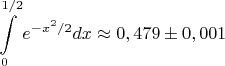 $$\int\limits_0^{1/2}e^{-x^2/2}dx\approx 0,479\pm 0,001$$