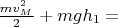 $\frac{mv^2_M}{2}+mgh_1=$