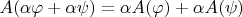 $A(\alpha \varphi + \alpha \psi) = \alpha A(\varphi) + \alpha A(\psi)$