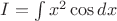 $\[
I = \int {x^2 \cos dx} 
\]

$