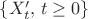 $\{X'_t,\,t\ge 0\}$ $\{X'_t,\,t\ge 0\}$