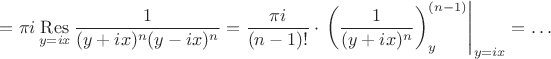 $=\pi i\mathop{\mathrm{Res}}\limits_{y=ix}\dfrac1{(y+ix)^n(y-ix)^n}=\dfrac{\pi i}{(n-1)!}\cdot\left.\left(\dfrac1{(y+ix)^n}\right)_y^{(n-1)}\right|_{y=ix}=\ldots$