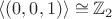 $\langle(0,0,1)\rangle\cong \mathbb Z_2$