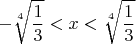 $$ - \sqrt[4]{\frac{1}{3}} < x < \sqrt[4]{\frac{1}{3}}$$