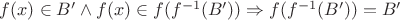 $ f(x) \in B' \wedge f(x) \in f(f^{-1}(B'))   \Rightarrow f(f^{-1}(B'))=B'  $