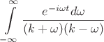 $$\int\limits_{-\infty}^{\infty}\frac{e^{-i\omega t}d\omega}{(k+\omega)(k-\omega)}$$