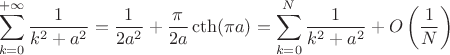 $$
\sum_{k=0}^{+\infty}\frac1{k^2+a^2}=\frac1{2a^2}+\frac{\pi}{2a}\cth(\pi a)=\sum_{k=0}^{N}\frac1{k^2+a^2}+O\left(\frac1N\right)
$$