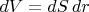 $dV=dS\,dr$