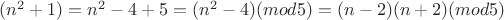 $(n^2+1)=n^2-4+5=(n^2-4)(mod5)=(n-2)(n+2)(mod5)$