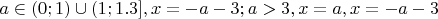 $a \in (0;1) \cup (1;1.3], x = - a - 3; a > 3, x= a, x = - a - 3$