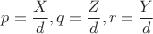 $p=\dfrac{X}{d},q=\dfrac{Z}{d},r=\dfrac{Y}{d}$