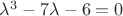 $\lambda^3-7\lambda-6=0$