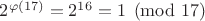 $2^{\varphi(17)}=2^{16}=1 \pmod{17}$