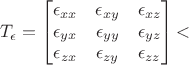 $$T_\epsilon=
\begin{bmatrix}
\epsilon_{xx} & \epsilon_{xy} & \epsilon_{xz} \\
\epsilon_{yx} & \epsilon_{yy} & \epsilon_{yz} \\
\epsilon_{zx} & \epsilon_{zy} & \epsilon_{zz}
\end{bmatrix}
​$$