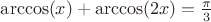 $\arccos(x)+\arccos(2x)=\frac{\pi}{3}$