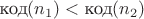 $\text{код}(n_1) < \text{код}(n_2)$