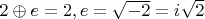 $2 \oplus e = 2, e = \sqrt{-2}=i \sqrt{2}$