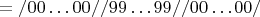 $= /00&hellip;00//99&hellip;99//00&hellip;00/