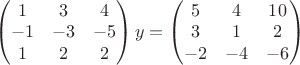 $\begin{pmatrix}
1 & 3 & 4 \\
-1 & -3 & -5 \\
1 & 2 & 2
\end{pmatrix} y = \begin{pmatrix}
5 & 4 & 10 \\
3 & 1 & 2 \\
-2 & -4 & -6
\end{pmatrix}$