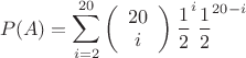 \[
P(A) = \sum\limits_{i = 2}^{20} {\left( {\begin{array}{*{20}c}
   {20}  \\
   i  \\
\end{array}} \right)\frac{1}{2}} ^i \frac{1}{2}^{20 - i} 
\]