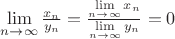 $\mathop {\lim }\limits_{n \to \infty } \frac{{{x_n}}}{{{y_n}}} = \frac{{\mathop {\lim }\limits_{n \to \infty } {x_n}}}{{\mathop {\lim }\limits_{n \to \infty } {y_n}}} = 0$