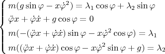 $\left\{ \begin{gathered}  m(g\sin \varphi  - x\dot \varphi ^2 ) = \lambda _1 \cos \varphi  + \lambda _2 \sin \varphi  \hfill \\ \ddot \varphi x + \dot \varphi \dot x + g\cos \varphi  = 0 \hfill \\ m( - (\ddot \varphi x + \dot \varphi \dot x)\sin \varphi  - x\dot \varphi ^2 \cos \varphi ) = \lambda _1  \hfill \\ m((\ddot \varphi x + \dot \varphi \dot x)\cos \varphi  - x\dot \varphi ^2 \sin \varphi  + g) = \lambda _2  \hfill \\ \end{gathered}  \right$