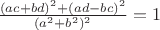 $\frac{(ac+bd)^2+(ad-bc)^2}{(a^2+b^2)^2}=1$