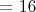 $=16$