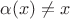\alpha(x) \neq x