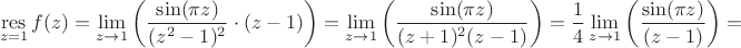 $$\mathop\mathrm{res}\limits_{z=1} f(z) = \lim\limits_{z \to 1}\left ( \frac{\sin(\pi z)}{(z^2-1)^2} \cdot (z-1) \right ) = \lim\limits_{z \to 1}\left ( \frac{\sin(\pi z)}{(z+1)^2 (z-1)}  \right ) = \frac{1}{4} \lim\limits_{z \to 1}\left ( \frac{\sin(\pi z)}{(z-1)}  \right ) =$$