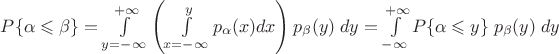 $P\{\alpha\leqslant\beta\}=\int\limits_{y=-\infty}^{+\infty} \left( \int\limits_{x=-\infty}^{y}p_{\alpha}(x) dx\right)p_{\beta}(y) \;dy=\int\limits_{-\infty}^{+\infty} P\{\alpha\leqslant y\}\; p_{\beta}(y) \;dy$
