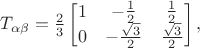 $T_{\alpha\beta} = \frac{2}{3}\begin{bmatrix}
 1&-\frac{1}{2}  &\frac{1}{2} \\
 0&  -\frac{\sqrt{3}}{2}& \frac{\sqrt{3}}{2}
\end{bmatrix},$